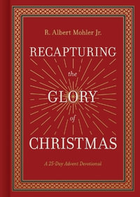 Recapturing the Glory of Christmas : A 25 Day Advent Devotional - R. Albert Mohler Jr