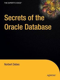 Secrets of the Oracle Database : Expert's Voice in Oracle - Norbert Debes