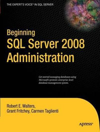 Beginning SQL Server 2008 Administration : Expert's Voice in SQL Server - Robert Walters