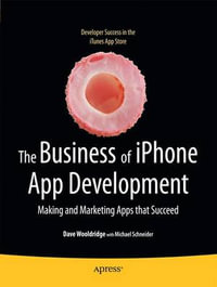 The Business of iPhone App Development : Making and Marketing Apps That Succeed - Dave Wooldridge