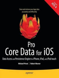 Pro Core Data for iOS : Data Access and Persistence Engine for iPhone, iPad, and iPod Touch - Michael Privat