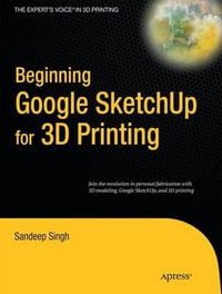 Beginning Google Sketchup for 3D Printing : Expert's Voice in 3D Printing - Sandeep Singh