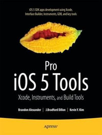 Pro iOS 5 Tools : Xcode, Instruments and Build Tools - Brandon Alexander