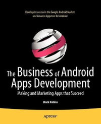 The Business of Android Apps Development : Making and Marketing Apps that Succeed - Mark Rollins