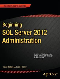 Beginning SQL Server 2012 Administration : Expert's Voice in SQL Server - Robert Walters