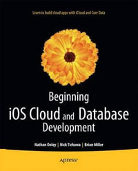 Beginning iOS Cloud and Database Development : Build Data-Driven Cloud Apps for iOS - Nathan Ooley