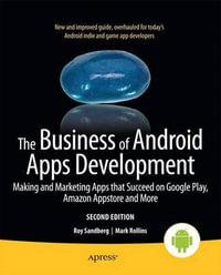 The Business of Android Apps Development : Making and Marketing Apps that Succeed on Google Play, Amazon Appstore and More - Mark Rollins