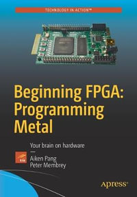 Beginning FPGA : Programming Metal : Your brain on hardware - Aiken Pang