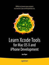 Learn Xcode Tools for Mac OS X and iPhone Development : Learn Series - Ian Piper