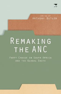 Remaking the ANC : Party change in South Africa and the Global South - Anthony Butler