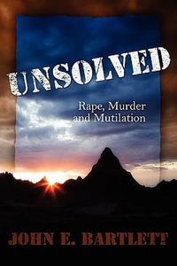 Unsolved : Rape Murder and Mutilation - John E. Bartlett