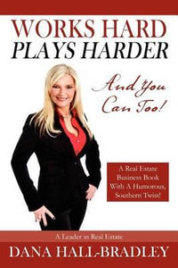 Works Hard Plays Harder : And You Can Too! - Dana Hall Bradley