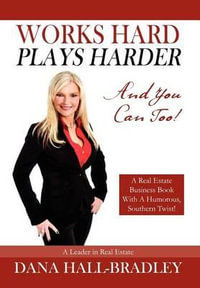 Works Hard Plays Harder : And You Can Too! - Dana Hall Bradley