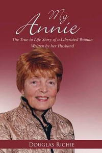 My Annie : The True to Life Story of a Liberated Woman Written by Her Husband - Douglas Richie