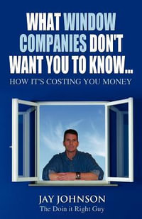 What Window Companies Don't Want You To Know... : How It's Costing You Money - Jay Johnson "The Doin it Right Guy"