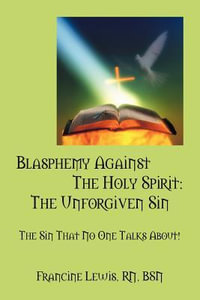 Blasphemy Against the Holy Spirit : The Unforgiven Sin: The Sin That No One Talks About! - Francine Lewis Rn Bsn