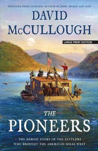 The Pioneers : The Heroic Story of the Settlers Who Brought the American Ideal West - David McCullough