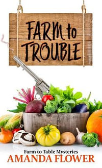 Farm to Trouble : Farm to Table Mysteries; Thorndike Press Large Print Clean Reads - Amanda Flower