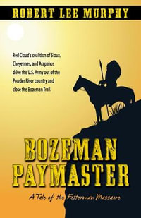 Bozeman Paymaster : A Tale of the Fetterman Massacre - Robert Lee Murphy