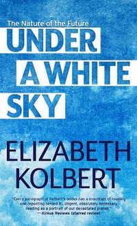 Under a White Sky : The Nature of the Future - Elizabeth Kolbert