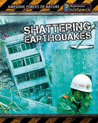 Shattering Earthquakes : Heinemann InfoSearch: Awesome Forces of Nature - Louise A Spilsbury