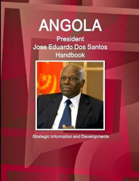 Angola President Jose Eduardo Dos Santos Handbook Strategic Information and Developments : World Strategic and Business Information Library - Inc. IBP