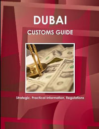 Dubai Customs Guide - Strategic, Practical Information, Regulations : World Strategic and Business Information Library - Inc. IBP