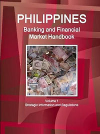 Philippines Banking and Financial Market Handbook Volume 1 Strategic Information and Regulations : World Strategic and Business Information Library - Inc. IBP