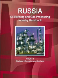 Russia Oil Refining and Gas Processing Industry Handbook Volume 1 Strategic Information and Contacts : World Strategic and Business Information Library - Inc. IBP