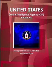 US Central Intelligence Agency (CIA) Handbook - Strategic Information, Activities and Regulations : World Strategic and Business Information Library - Inc. IBP