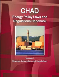 Chad Energy Policy Laws and Regulations Handbook Volume 1 Strategic Information and Regulations : Strategic Information and Regulations - Inc. IBP