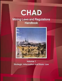 Chad Mining Laws and Regulations Handbook Volume 1 Strategic Information and Basic Law : World Law Business Library - Inc. IBP