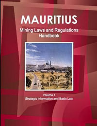 Mauritius Mining Laws and Regulations Handbook Volume 1 Strategic Information and Basic Law : World Law Business Library - Inc. IBP