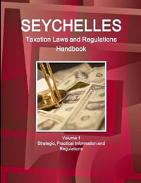 Seychelles Taxation Laws and Regulations Handbook Volume 1 Strategic, Practical Information and Regulations : World Law Business Library - Inc. IBP