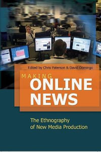 Making Online News : The Ethnography of New Media Production : The Ethnography of New Media Production - Steve Jones