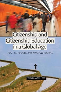 Citizenship and Citizenship Education in a Global Age : Politics, Policies, and Practices in China - Michael Adrian Peters