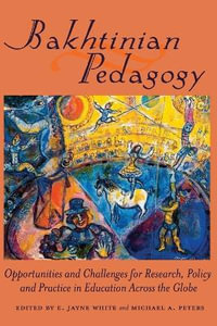 Bakhtinian Pedagogy : Opportunities and Challenges for Research, Policy and Practice in Education Across the Globe - Tina (Athlone C.) Besley