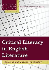 Critical Literacy in English Literature : Critical Praxis and Curriculum Guides - Priya Parmar