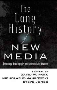 The Long History of New Media : Technology, Historiography, and Contextualizing Newness - Steve Jones