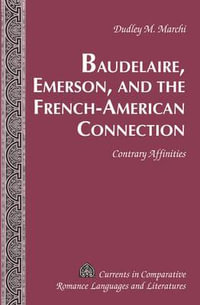 Baudelaire, Emerson, and the French-American Connection; Contrary Affinities : Contrary Affinities - Dudley M. Marchi