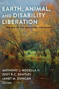 Earth, Animal, and Disability Liberation : The Rise of the Eco-Ability Movement - Anthony J. Nocella II