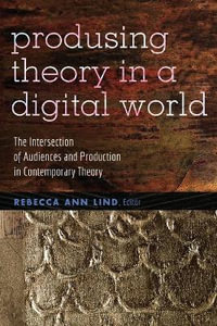 Producing Theory in a Digital World : The Intersection of Audiences and Production in Contemporary Theory - Steve Jones