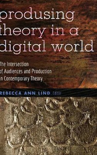 Producing Theory in a Digital World : The Intersection of Audiences and Production in Contemporary Theory - Steve Jones