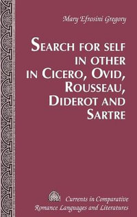 Search for Self in Other in Cicero, Ovid, Rousseau, Diderot and Sartre : Currents in Comparative Romance Languages and Literatures - Tamara Alvarez-Detrell