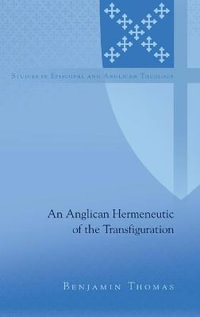 An Anglican Hermeneutic of the Transfiguration : Studies in Episcopal and Anglican Theology - C.K. Robertson