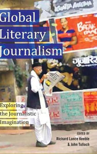 Global Literary Journalism : Exploring the Journalistic Imagination - John Tulloch