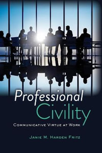 Professional Civility : Communicative Virtue at Work - Janie M. Harden Fritz