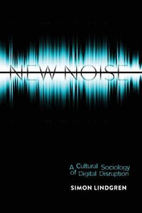 New Noise : A Cultural Sociology of Digital Disruption - Steve Jones