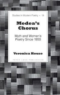 Medea's Chorus : Myth and Women's Poetry Since 1950 - Peter Nicholas Baker