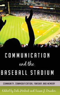 Communication and the Baseball Stadium : Community, Commodification, Fanship, and Memory - Gary Gumpert